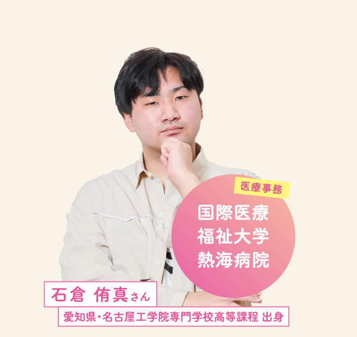 国際医療福祉大学熱海病院 石倉 侑真さん 愛知県・名古屋工学院専門学校高等課程 出身